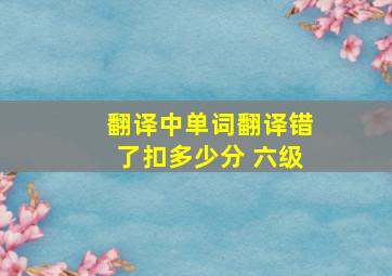 翻译中单词翻译错了扣多少分 六级